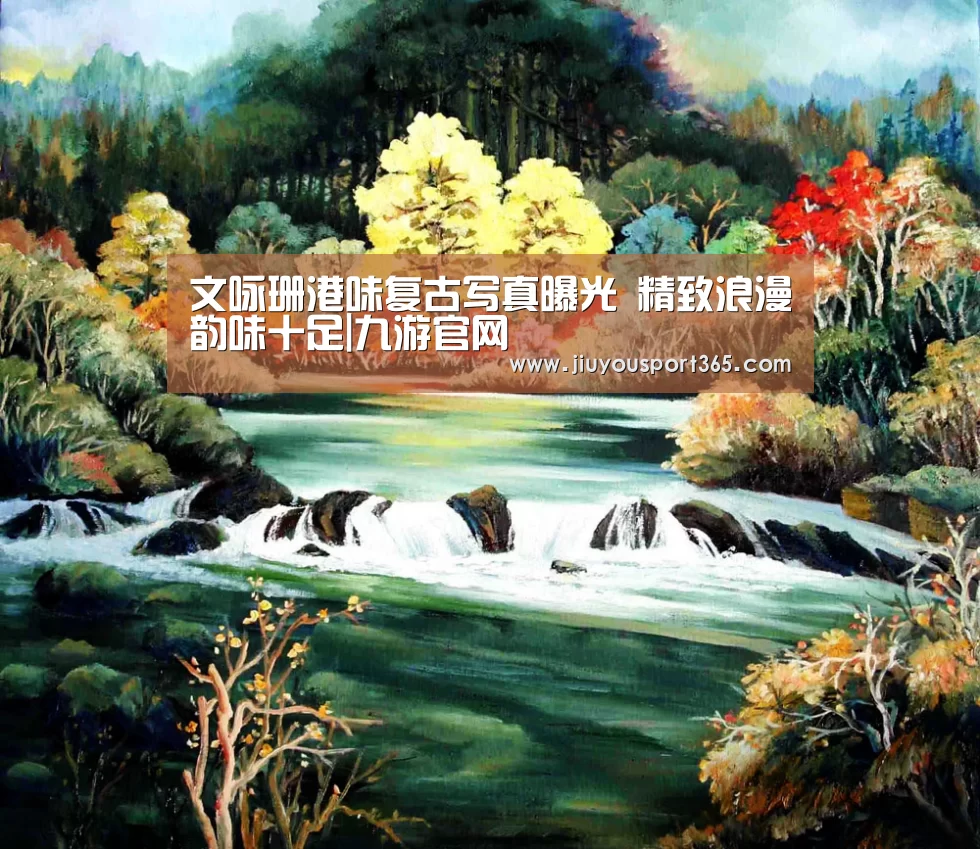 文咏珊港味复古写真曝光 精致浪漫韵味十足|九游官网(图3)
